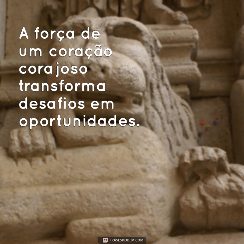 Descubra o Poder da Força e Coragem: Inspire-se com Frases Motivacionais 