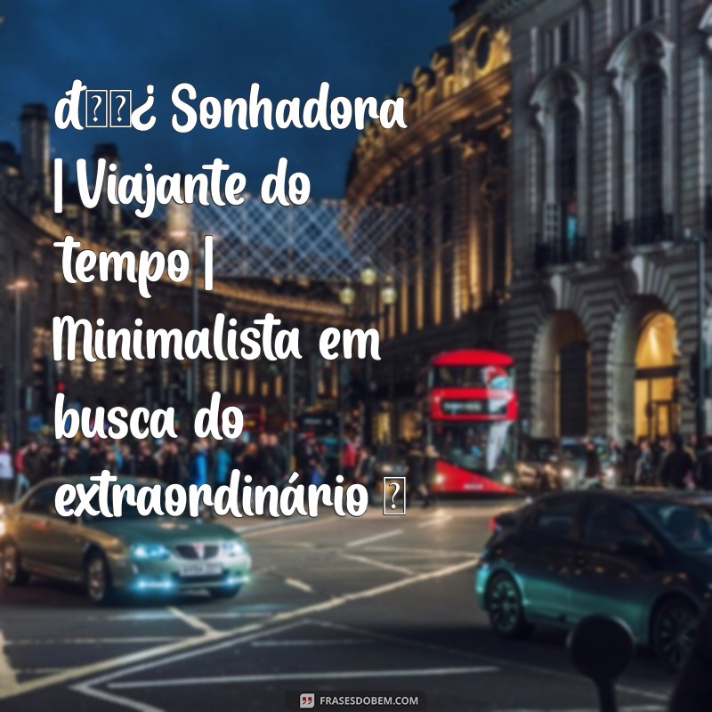 bio instagram aesthetic 🌿 Sonhadora | Viajante do tempo | Minimalista em busca do extraordinário ✨