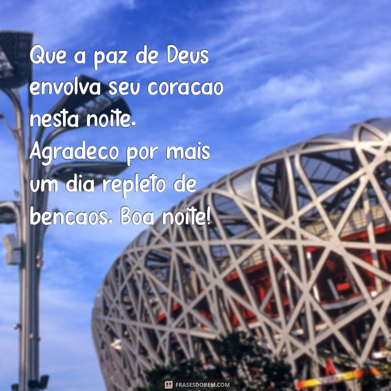 agradecimento mensagem de boa noite com deus Que a paz de Deus envolva seu coração nesta noite. Agradeço por mais um dia repleto de bênçãos. Boa noite!