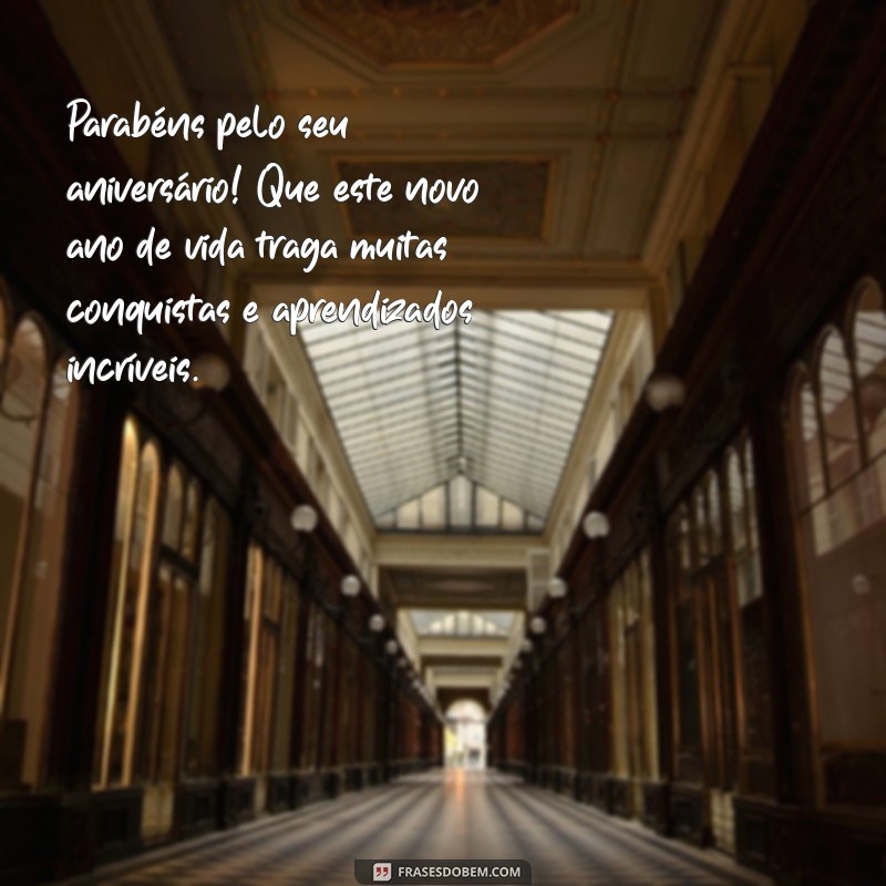 mensagem de aniversário para aluno Parabéns pelo seu aniversário! Que este novo ano de vida traga muitas conquistas e aprendizados incríveis.
