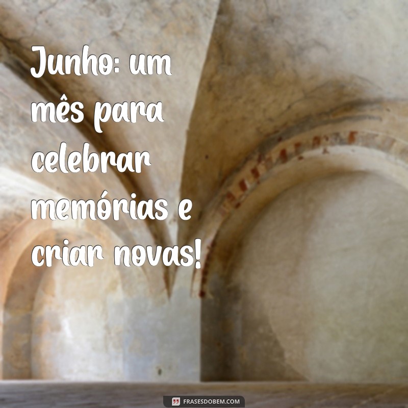 Junho: O Mês das Celebrações e Aniversários Inesquecíveis 