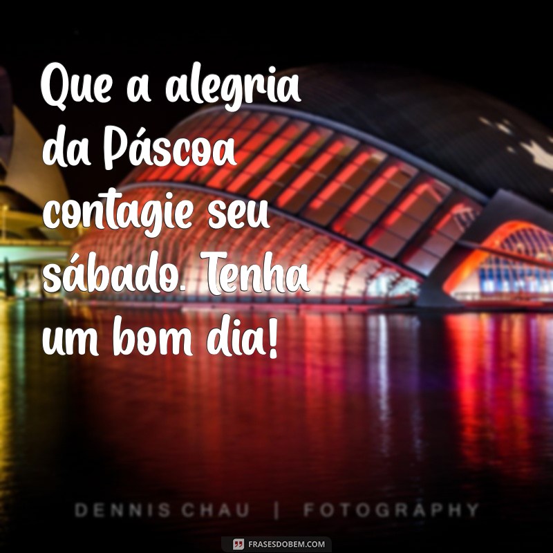 Bom Dia! Celebre o Sábado de Páscoa com Frases Inspiradoras 