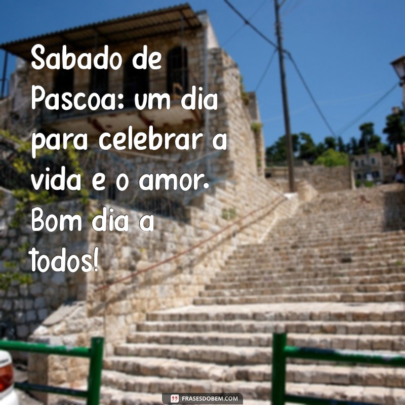 Bom Dia! Celebre o Sábado de Páscoa com Frases Inspiradoras 