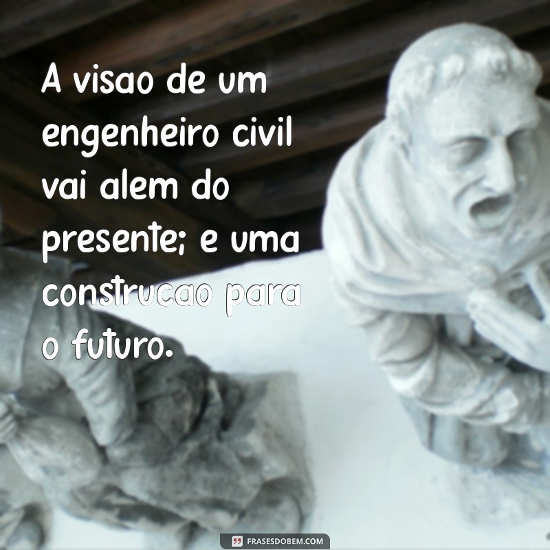 Frases Inspiradoras para Engenheiros Civis: Motivação e Criatividade na Construção 