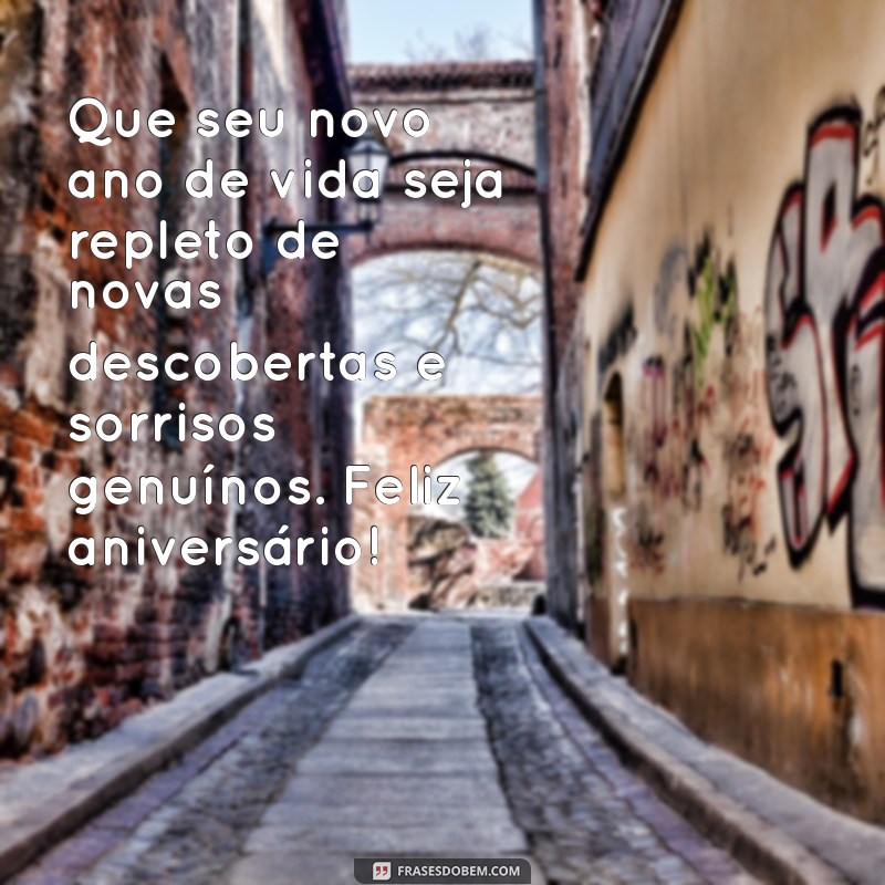 mensagem de aniversário diferente Que seu novo ano de vida seja repleto de novas descobertas e sorrisos genuínos. Feliz aniversário!