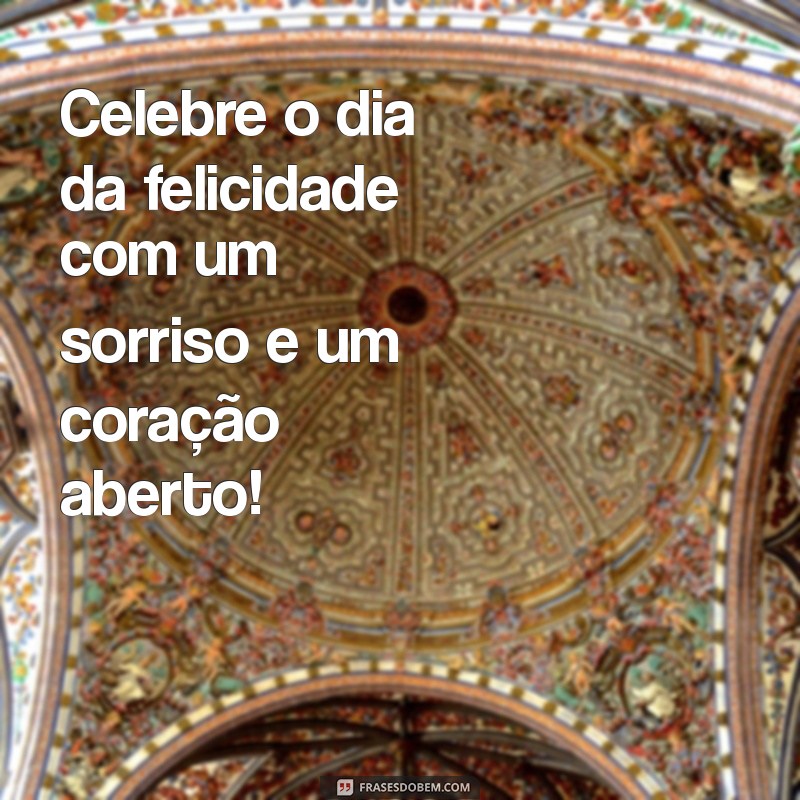 Mensagens Inspiradoras para Celebrar o Dia da Felicidade 