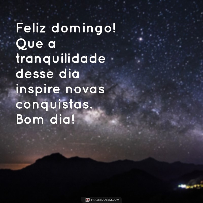 Mensagens Inspiradoras para um Bom Dia e um Feliz Domingo 