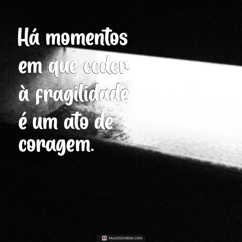 Frases Inspiradoras para os Dias em que Cansamos de Ser Fortes 