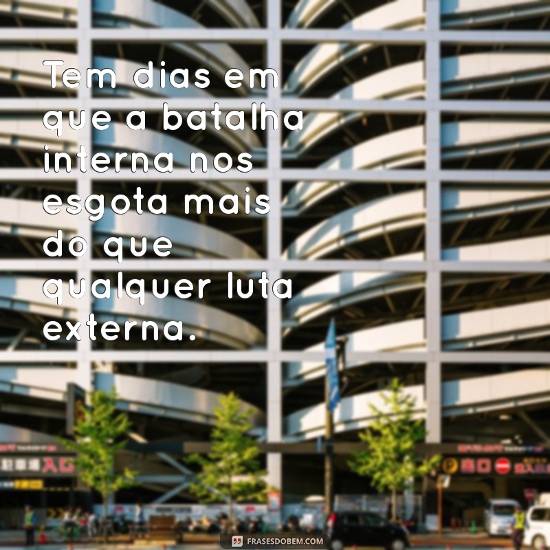 Frases Inspiradoras para os Dias em que Cansamos de Ser Fortes 