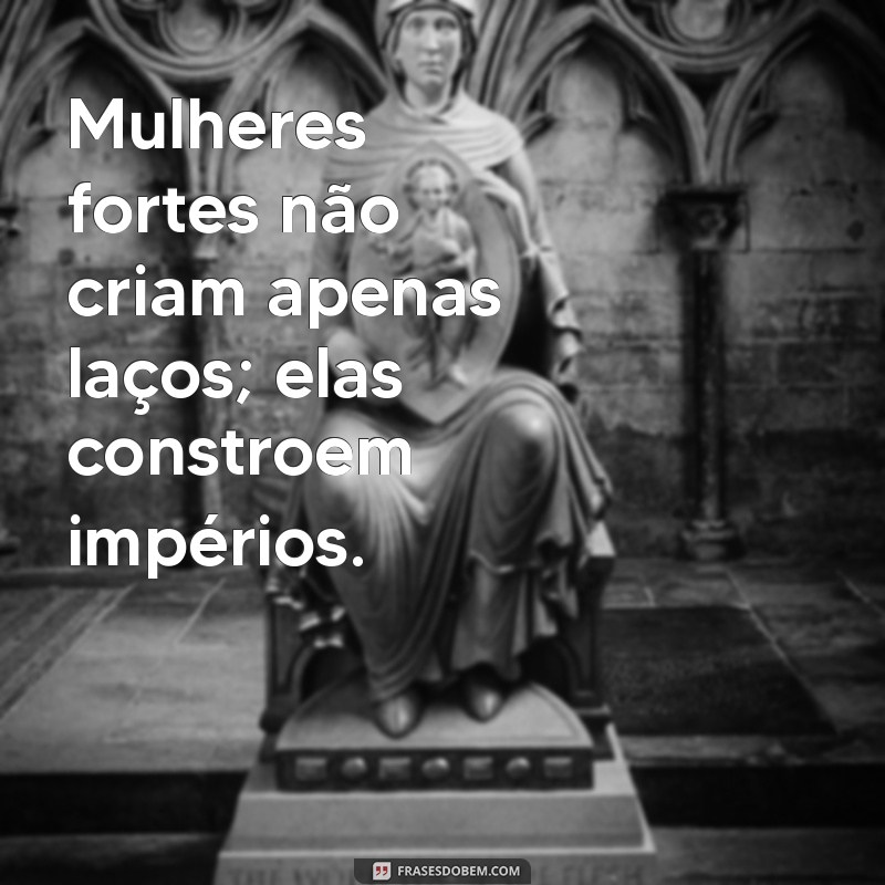 Frases Inspiradoras de Mulheres Poderosas: Empoderamento e Motivação 