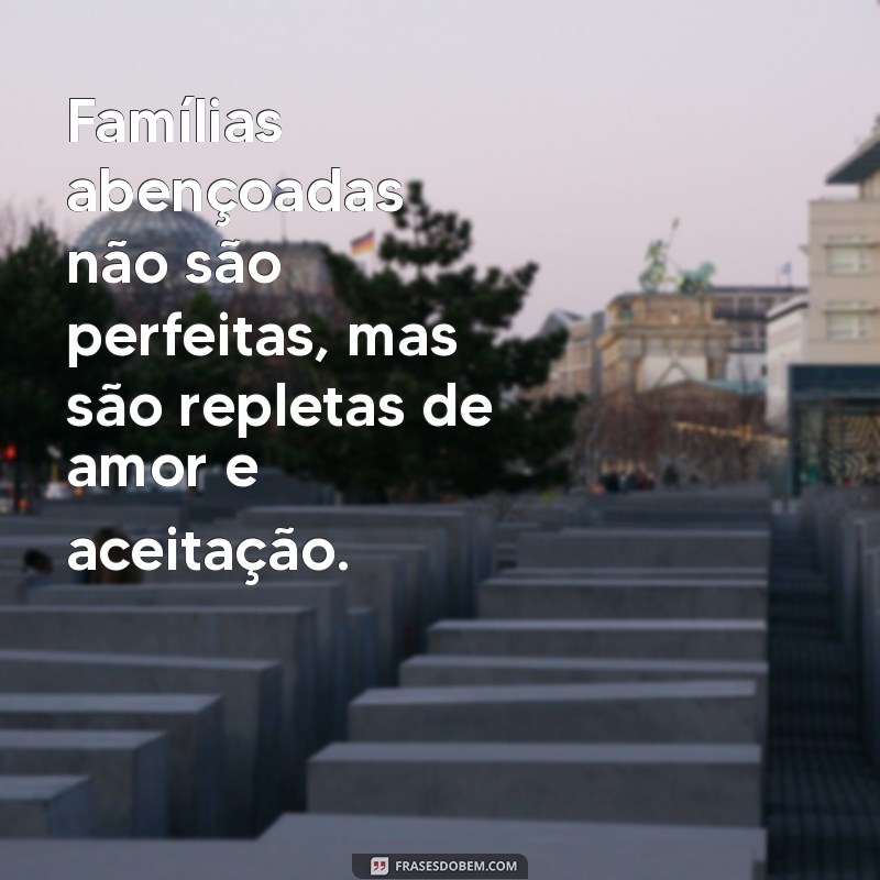 Frases Inspiradoras sobre Família Abençoada: Celebre os Laços que Fortalecem 