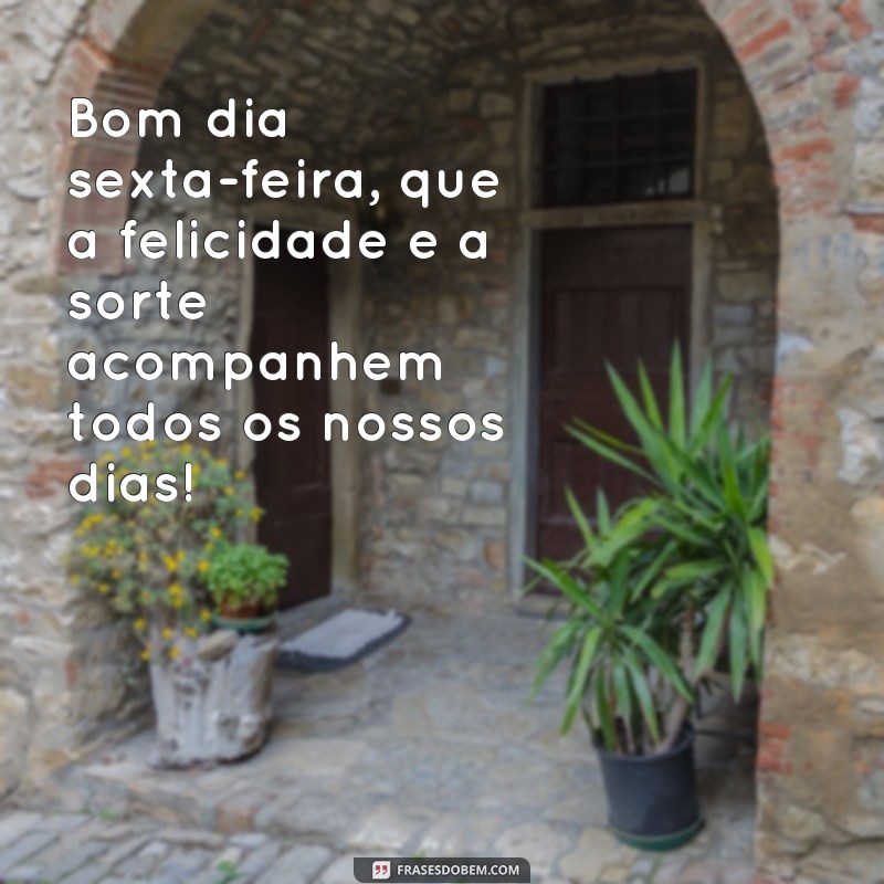 Comece sua sexta-feira com boas energias: frases inspiradoras para um final de semana incrível 