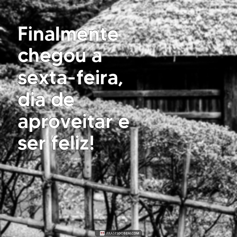 Comece sua sexta-feira com boas energias: frases inspiradoras para um final de semana incrível 