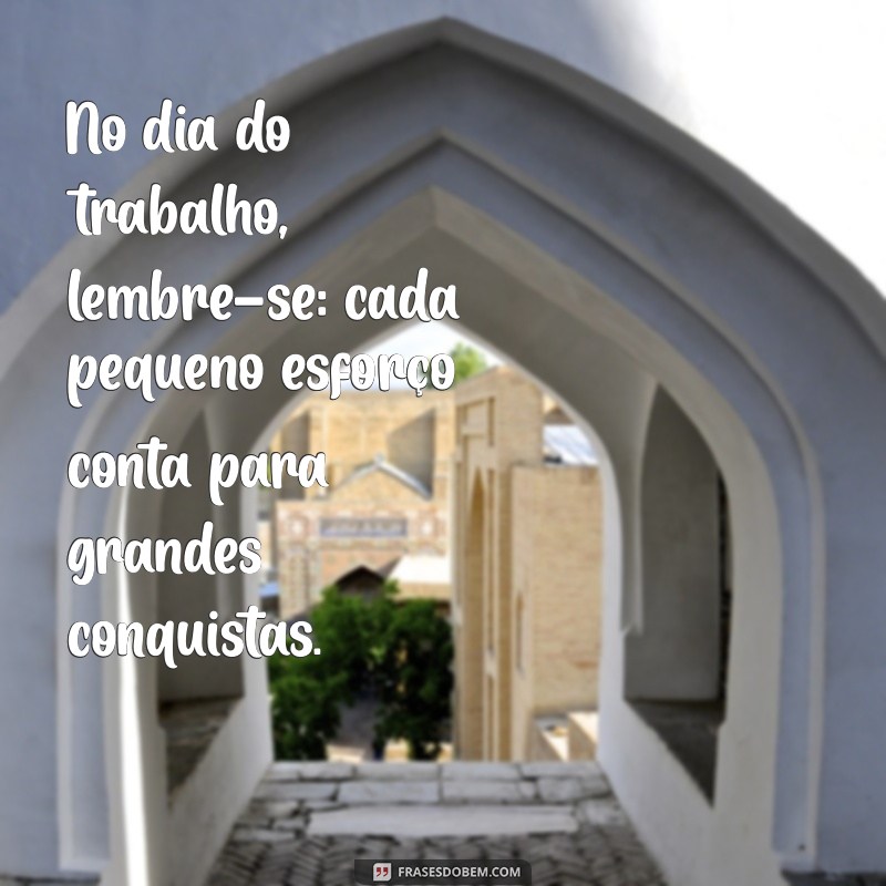 Frases Inspiradoras para Celebrar o Dia do Trabalho: Homenageie sua Dedicação 