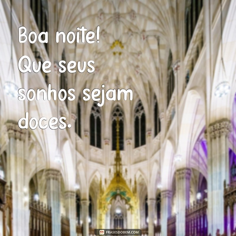 boa noite frases curtas Boa noite! Que seus sonhos sejam doces.