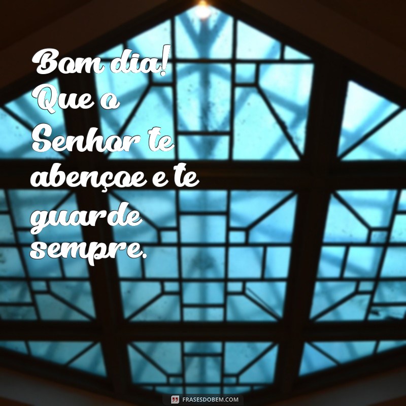 bom dia o senhor te abençoe e te guarde Bom dia! Que o Senhor te abençoe e te guarde sempre.