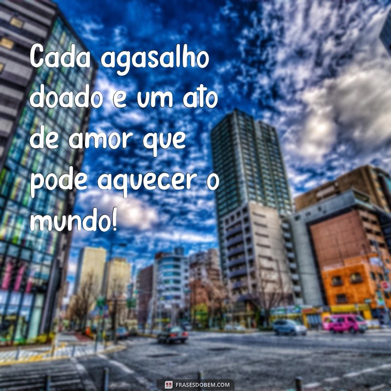 Frases Inspiradoras para a Campanha do Agasalho: Mobilize e Doe Amor 