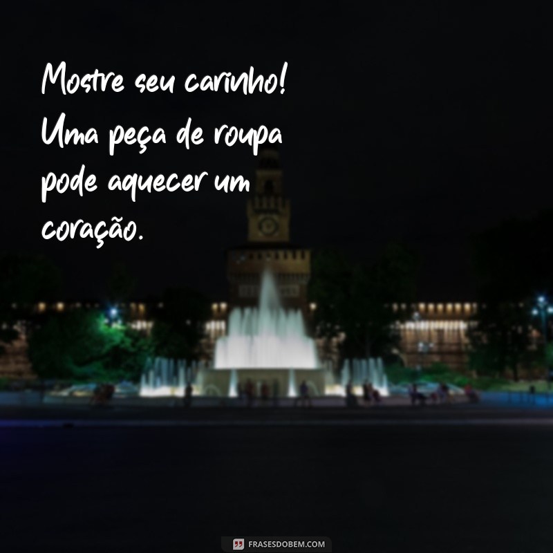 Frases Inspiradoras para a Campanha do Agasalho: Mobilize e Doe Amor 