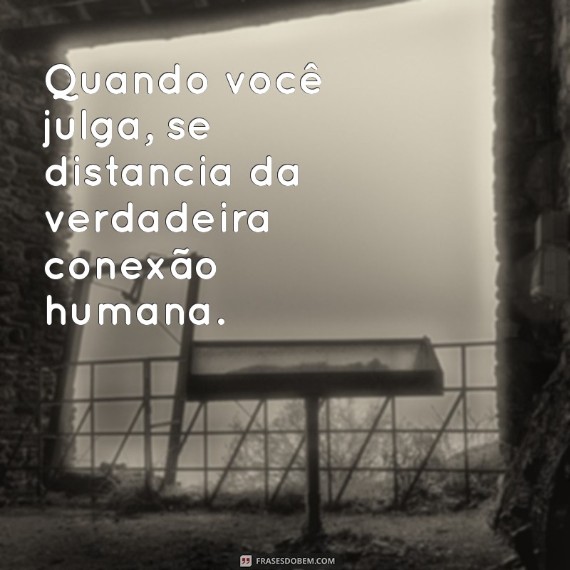 Como Evitar o Julgamento: Mensagens Inspiradoras para Refletir sobre a Empatia 