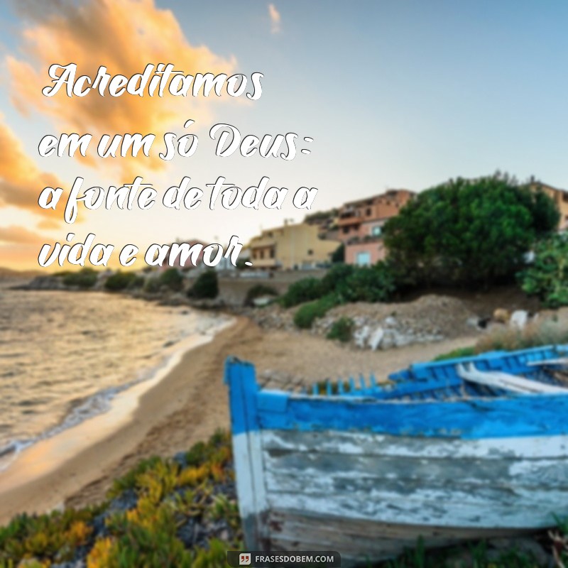 credo explicado frases por frases Acreditamos em um só Deus: a fonte de toda a vida e amor.