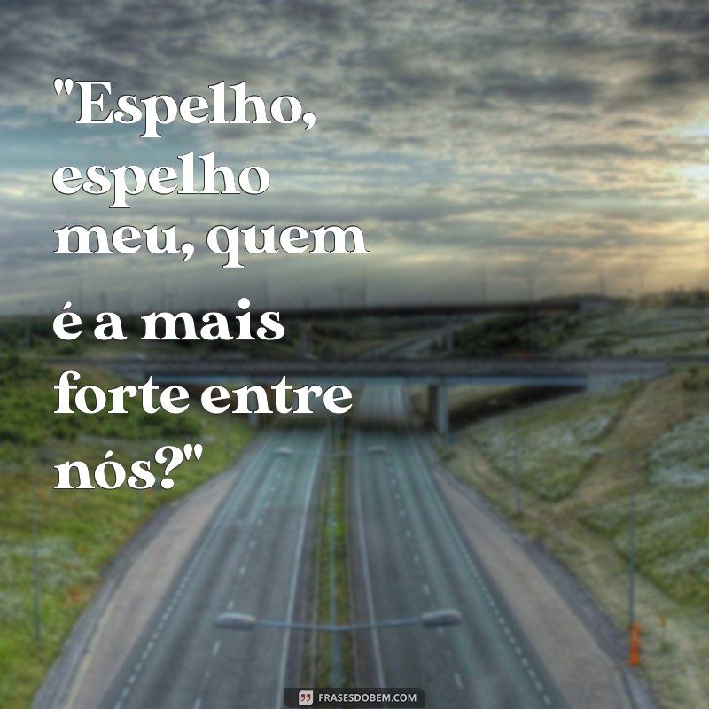 espelho espelho meu frases 