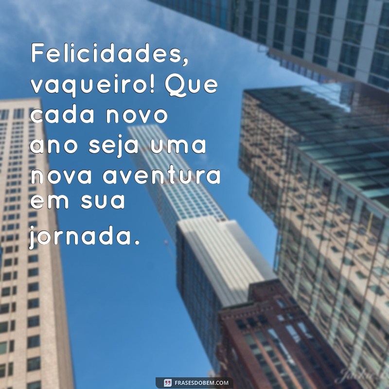 Feliz Aniversário Vaqueiro: Mensagens e Frases para Celebrar com Estilo 