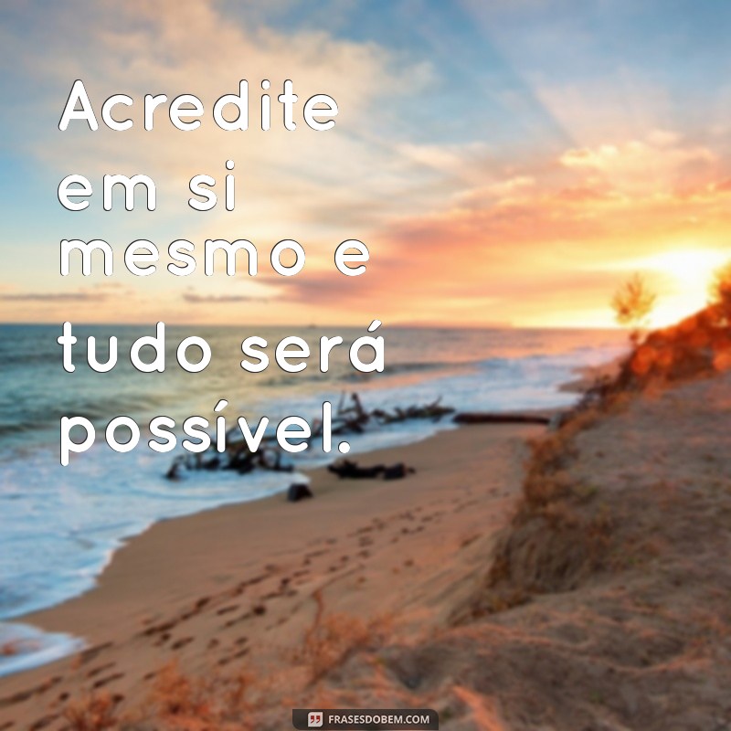 frases de motivação forte Acredite em si mesmo e tudo será possível.