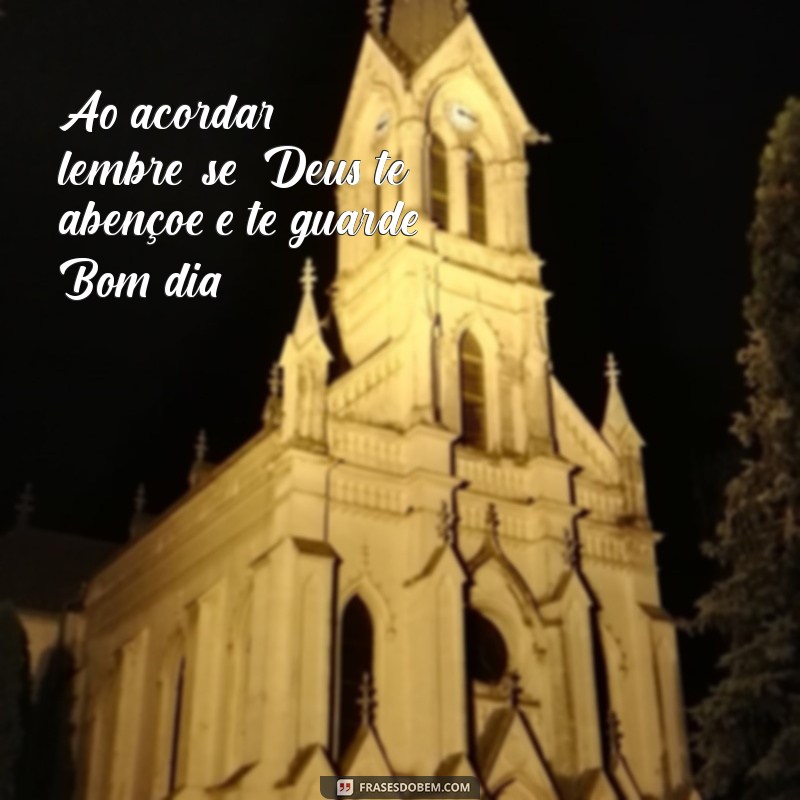 Bom Dia! Mensagens Inspiradoras: Que Deus Te Abençoe e Te Guarde 