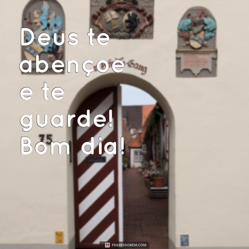 deus te abençoe e te guarde bom dia Deus te abençoe e te guarde! Bom dia!