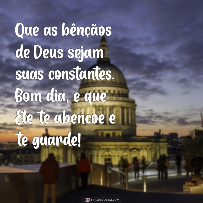 Bom Dia! Mensagens Inspiradoras: Que Deus Te Abençoe e Te Guarde 