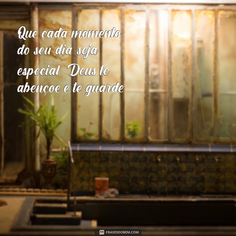 Bom Dia! Mensagens Inspiradoras: Que Deus Te Abençoe e Te Guarde 