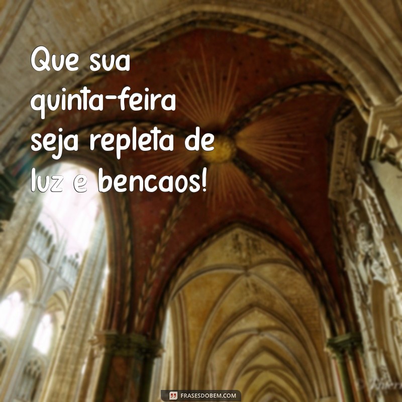 mensagem de boa quinta feira abençoada Que sua quinta-feira seja repleta de luz e bênçãos!