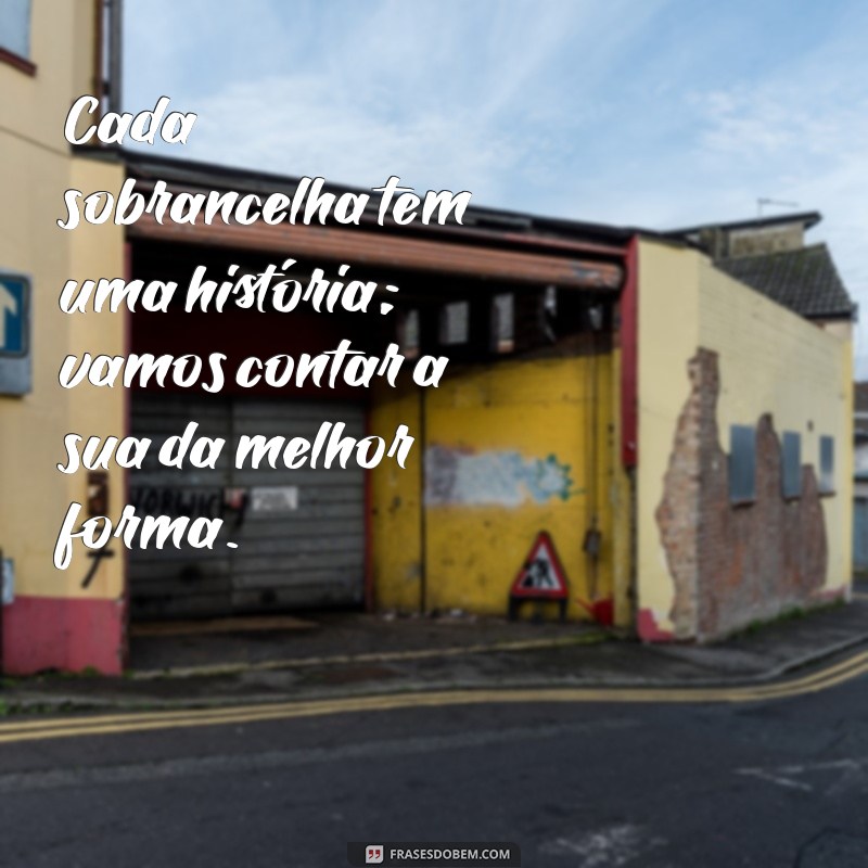 Frases Inspiradoras para Designers de Sobrancelhas: Eleve sua Criatividade 