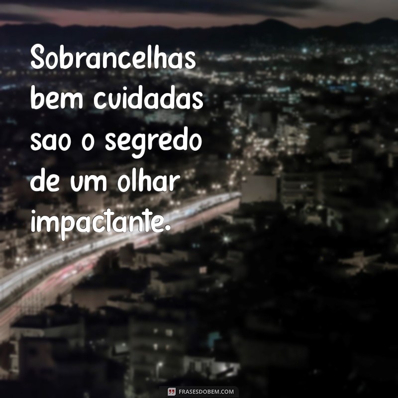 Frases Inspiradoras para Designers de Sobrancelhas: Eleve sua Criatividade 