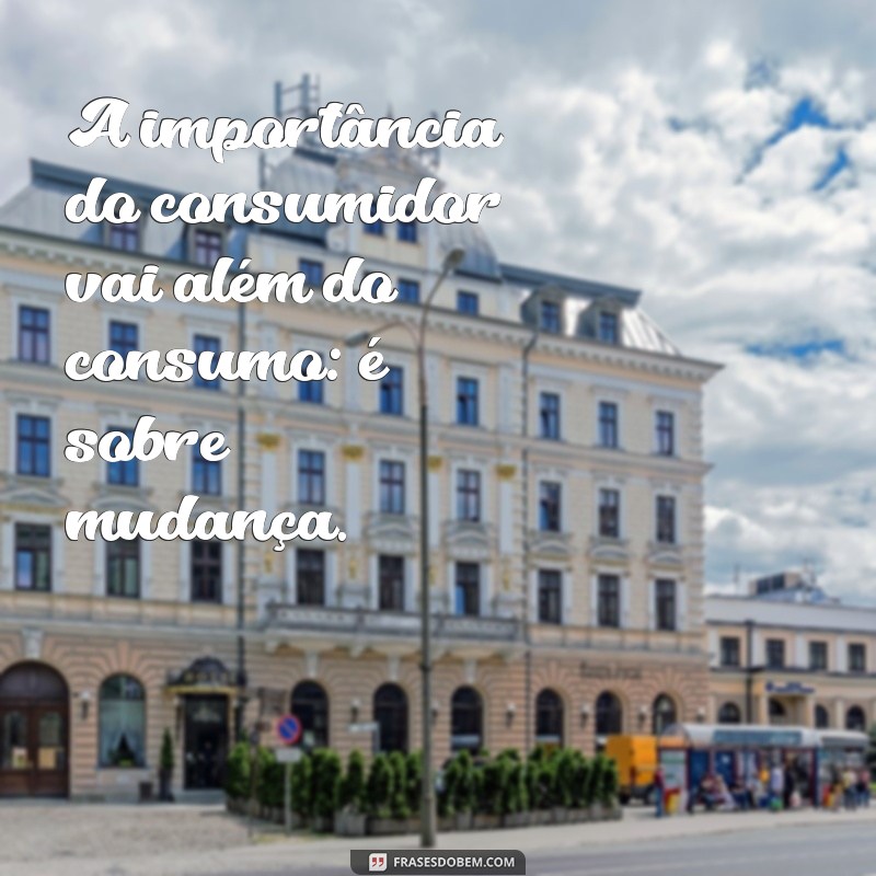 Frases Inspiradoras para Celebrar o Dia do Consumidor 