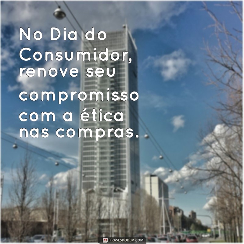 Frases Inspiradoras para Celebrar o Dia do Consumidor 