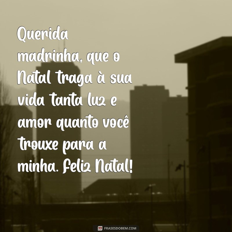 mensagem de natal para madrinha Querida madrinha, que o Natal traga à sua vida tanta luz e amor quanto você trouxe para a minha. Feliz Natal!