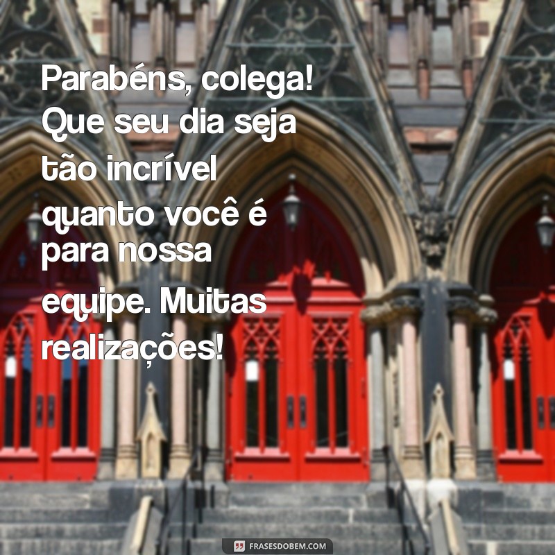 parabéns colega mensagem de aniversário para colega de trabalho Parabéns, colega! Que seu dia seja tão incrível quanto você é para nossa equipe. Muitas realizações!