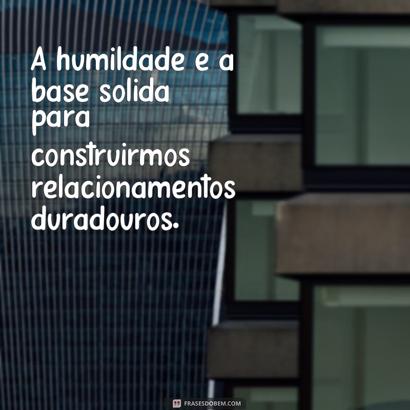 Descubra o verdadeiro significado das frases desumilde 