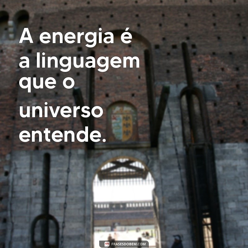 Frases Inspiradoras sobre Energia: A Verdade que Não Engana 