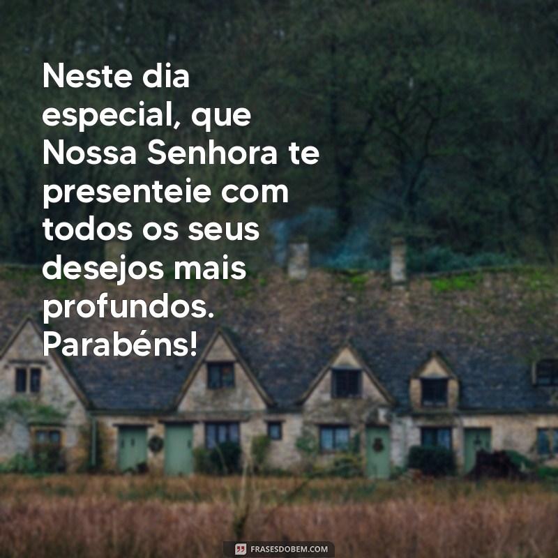 Mensagens Inspiradoras de Aniversário para Nossa Senhora: Celebre com Fé e Amor 