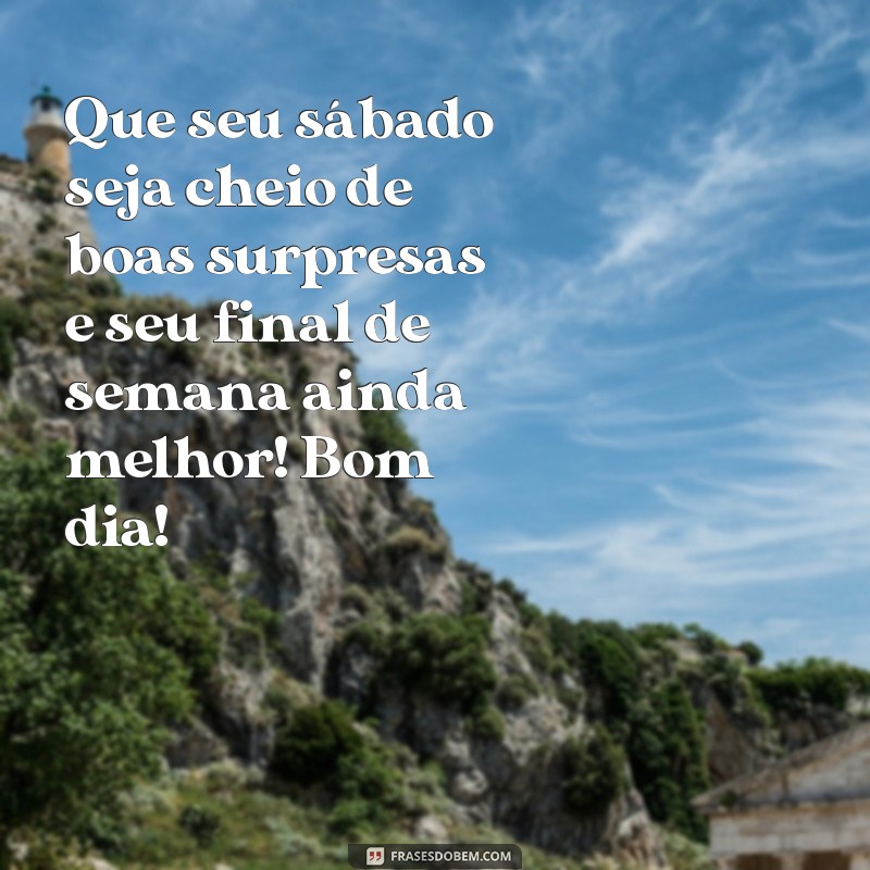 Bom Dia de Sábado: Frases Inspiradoras para um Final de Semana Perfeito 