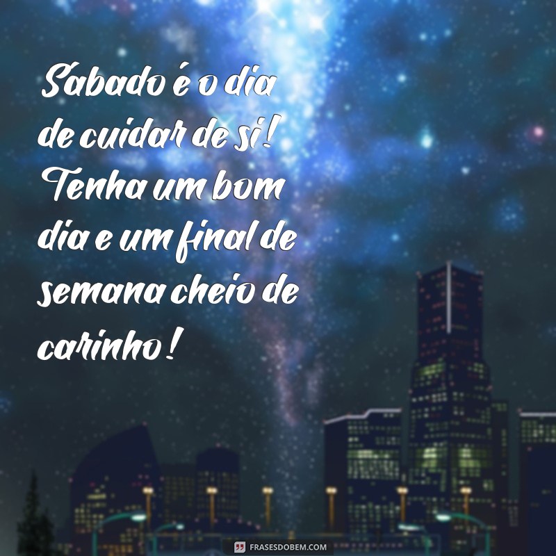 Bom Dia de Sábado: Frases Inspiradoras para um Final de Semana Perfeito 