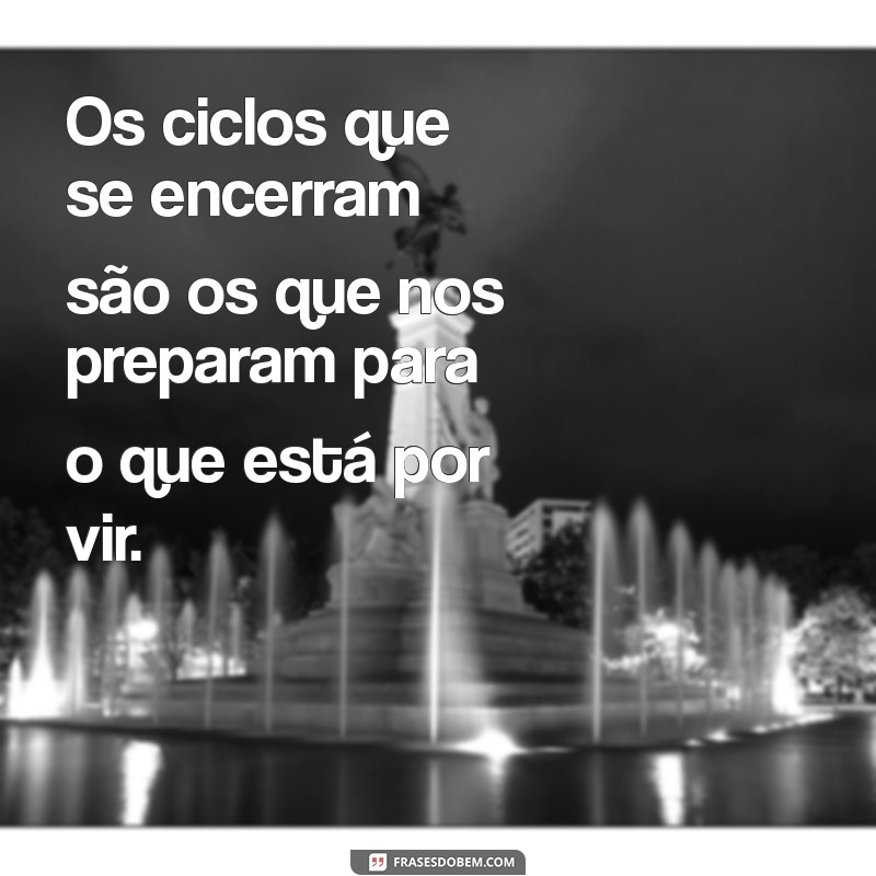 Frases Inspiradoras para Encerrar Ciclos e Abraçar Novos Começos 