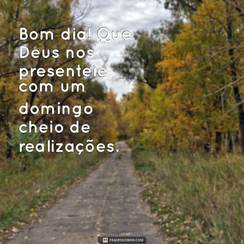 Bom Dia! Que Deus Abençoe Seu Domingo com Frases Inspiradoras 