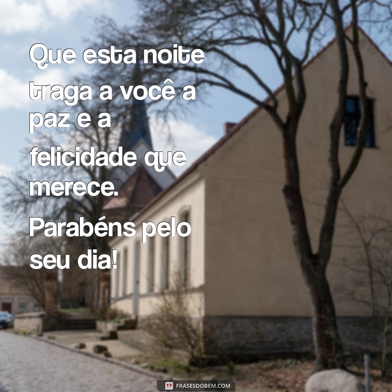 mensagem de boa noite para aniversariante Que esta noite traga a você a paz e a felicidade que merece. Parabéns pelo seu dia!