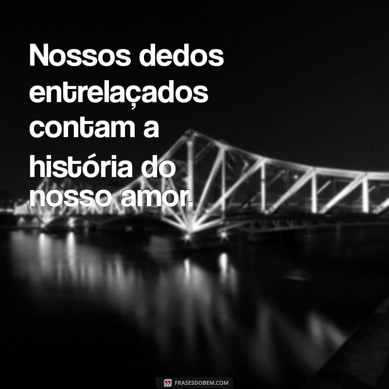 Frases Românticas para Segurar a Mão do Namorado: Inspirações Tumblr 