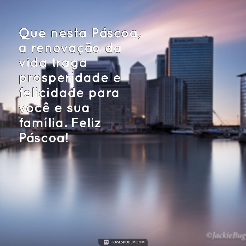 feliz páscoa para cliente Que nesta Páscoa, a renovação da vida traga prosperidade e felicidade para você e sua família. Feliz Páscoa!