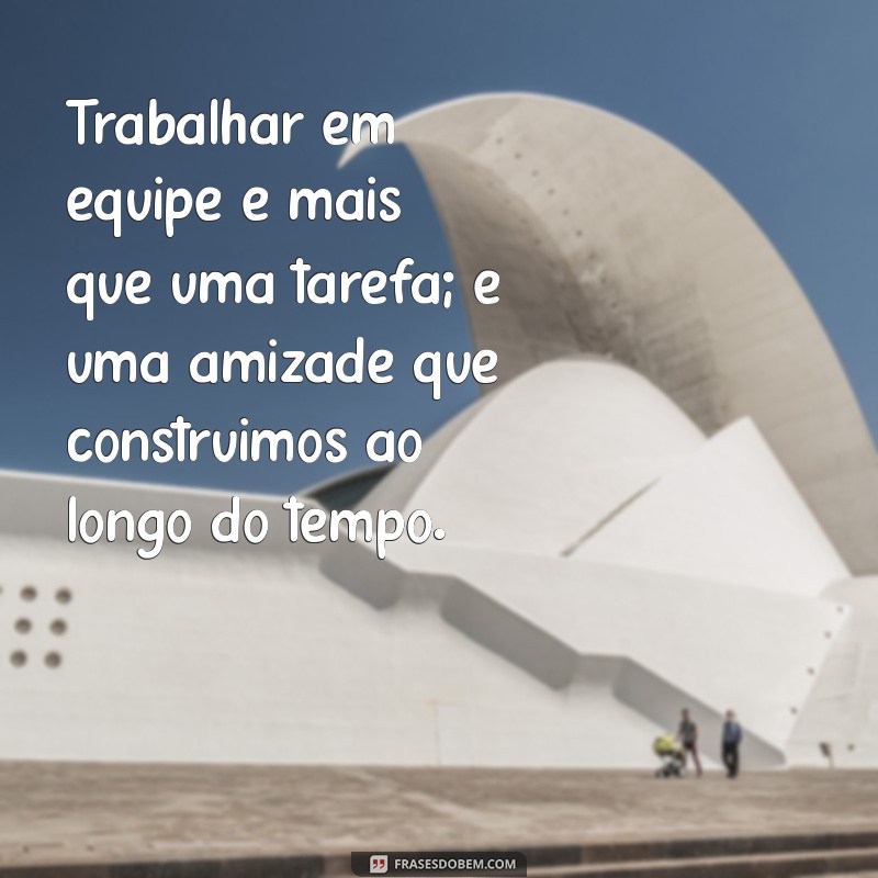 Frases Inspiradoras para Valorizar Seus Colegas de Trabalho 