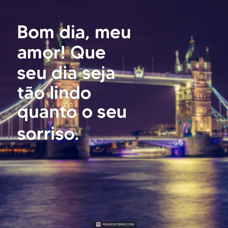 frases de bom dia meu amor Bom dia, meu amor! Que seu dia seja tão lindo quanto o seu sorriso.